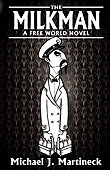 The Milkman: A Free World Novel by Michael J. Martineck.