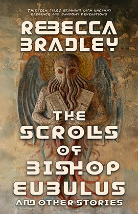 The Scrolls of Bishop Eubulus, and Other Stories by Rebecca Bradley
